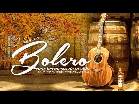 2 HORAS LOS BOLEROS MAS HERMOSOS DE TU VIDA - MÚSICA PARA ALIVIAR EL ESTRES Y LA ANSIEDAD
